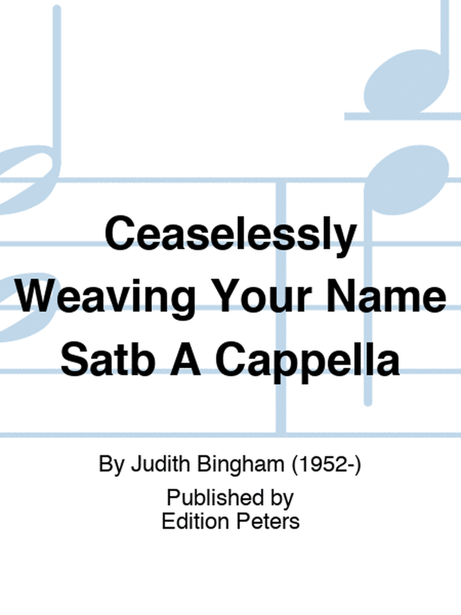 Ceaselessly Weaving Your Name Satb A Cappella