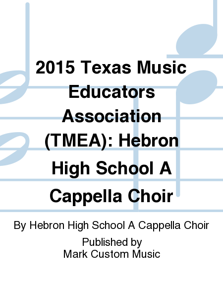 2015 Texas Music Educators Association (TMEA): Hebron High School A Cappella Choir