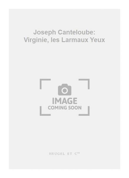Joseph Canteloube: Virginie, les Larmaux Yeux