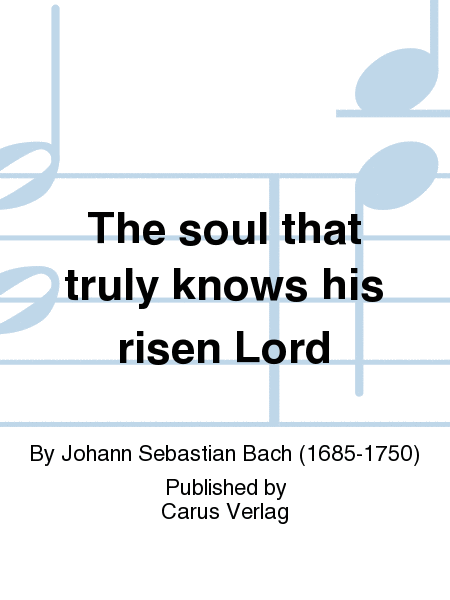 The soul that truly knows his risen Lord (Ein Herz, das seinen Jesum lebend weiss)