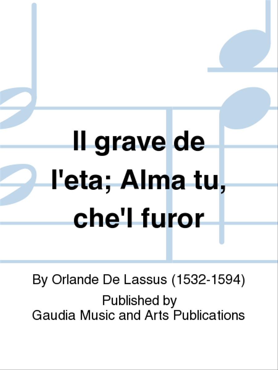 Il grave de l'eta; Alma tu, che'l furor