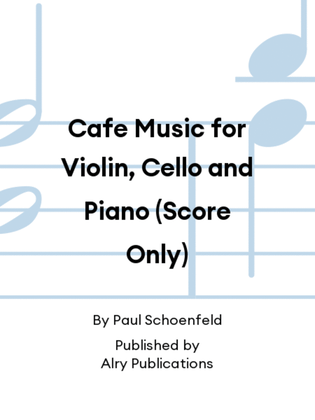 Cafe Music for Violin, Cello and Piano (Score Only)