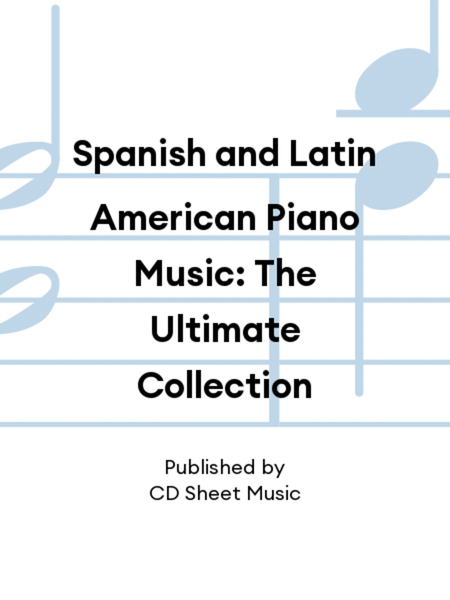 Spanish and Latin American Piano Music: The Ultimate Collection