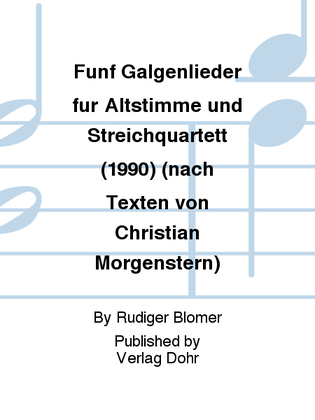 Fünf Galgenlieder für Altstimme und Streichquartett (1990) (nach Texten von Christian Morgenstern)