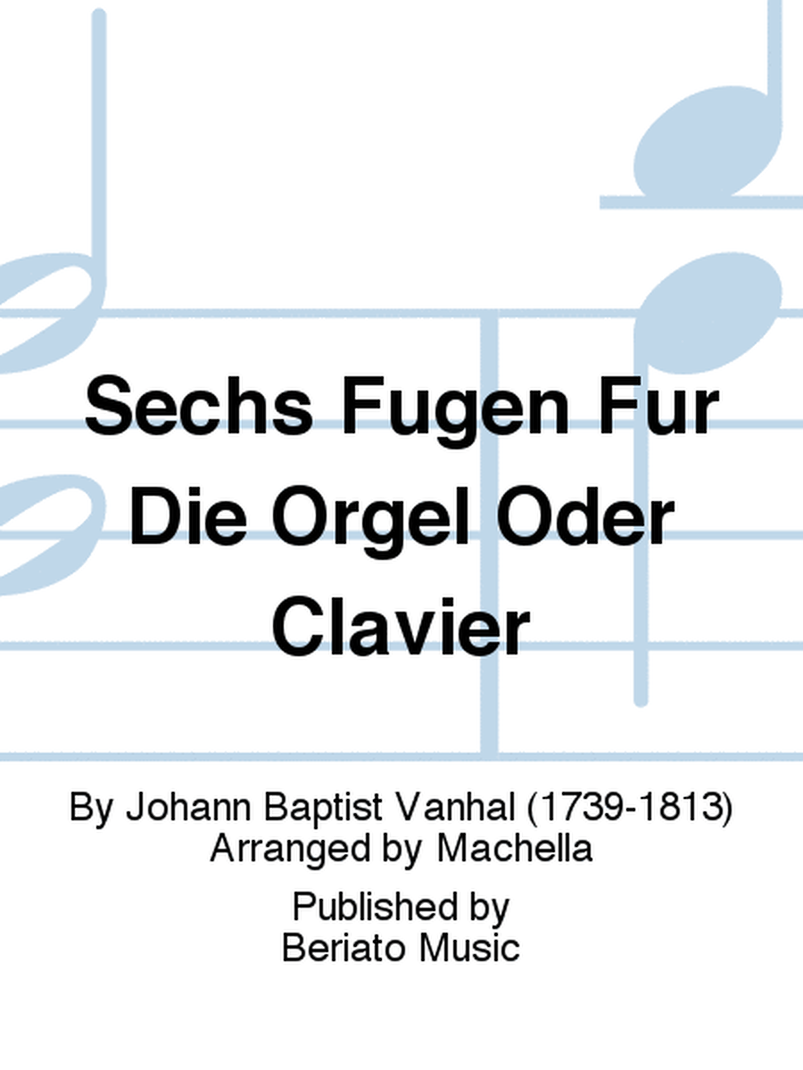 Sechs Fugen Fur Die Orgel Oder Clavier