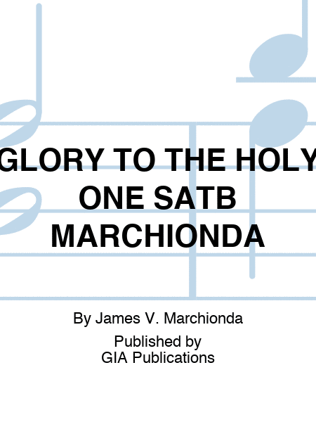 GLORY TO THE HOLY ONE SATB MARCHIONDA