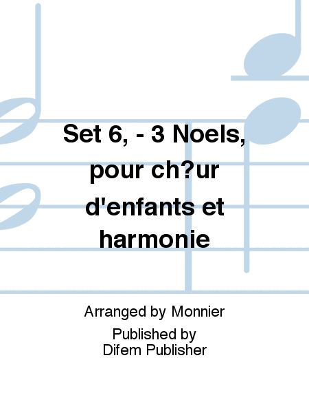 Set 6, - 3 Noëls, pour ch?ur d'enfants et harmonie