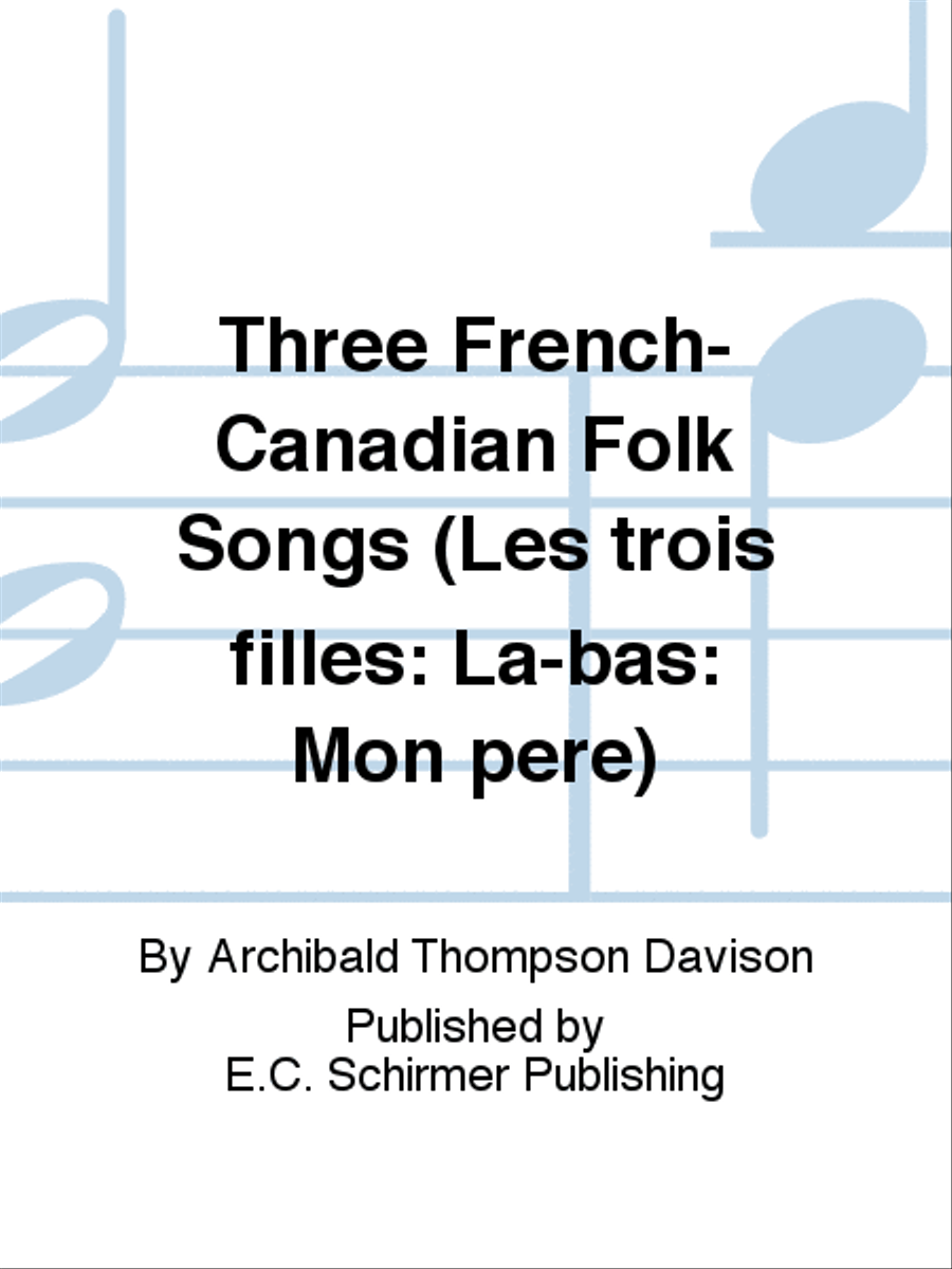 Three French-Canadian Folk Songs (Les trois filles: La-bas: Mon pere)