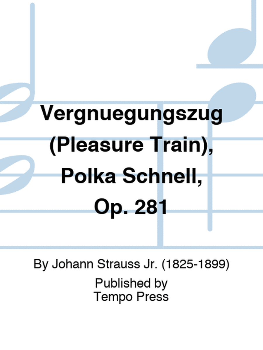 Vergnuegungszug (Pleasure Train), Polka Schnell, Op. 281