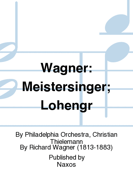 Wagner: Meistersinger; Lohengr