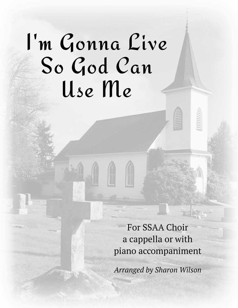 I'm Gonna Live So God Can Use Me (for SSAA Choir A Cappella or with Piano Accompaniment) SSAA scores gallery preview page 1