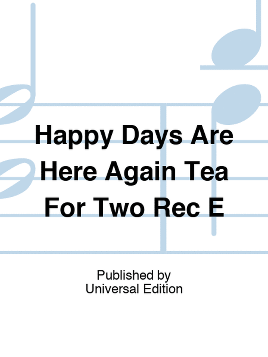 Happy Days Are Here Again Tea For Two Rec E