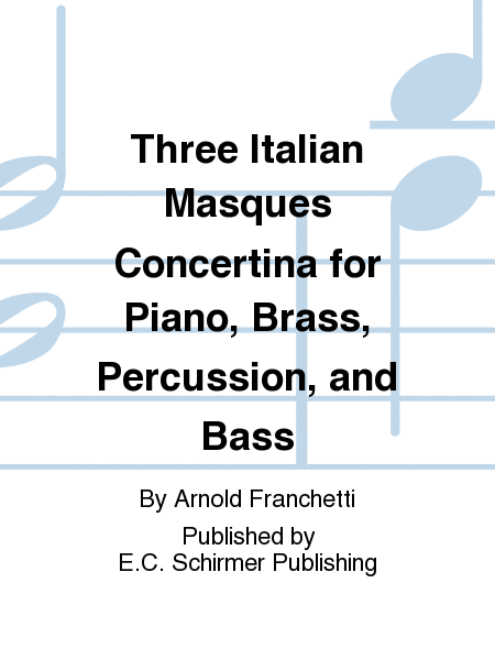 Three Italian Masques: Concertina for Piano, Brass, Percussion, and Bass