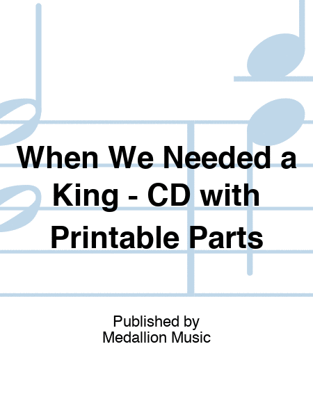 When We Needed a King - CD with Printable Parts