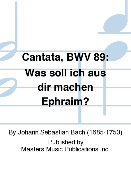 Cantata, BWV 89: Was soll ich aus dir machen Ephraim?