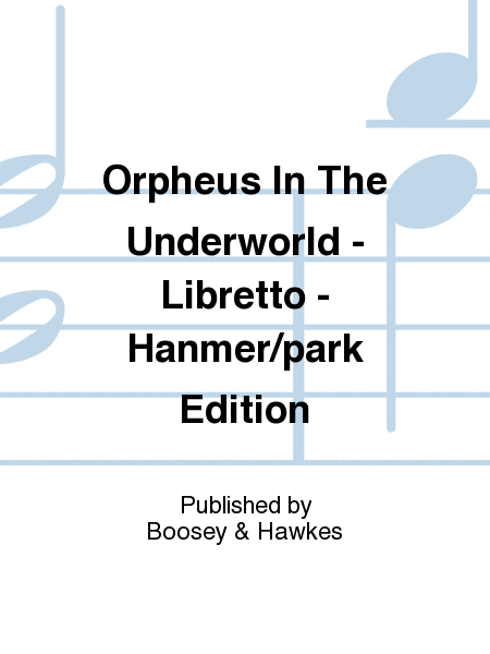 Orpheus In The Underworld - Libretto - Hanmer/park Edition