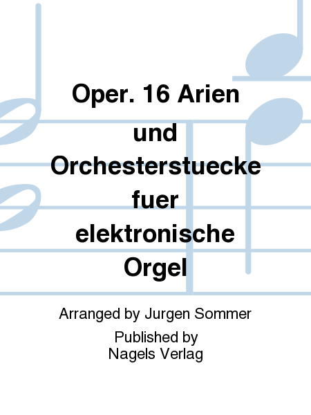 Oper. 16 Arien und Orchesterstuecke fuer elektronische Orgel