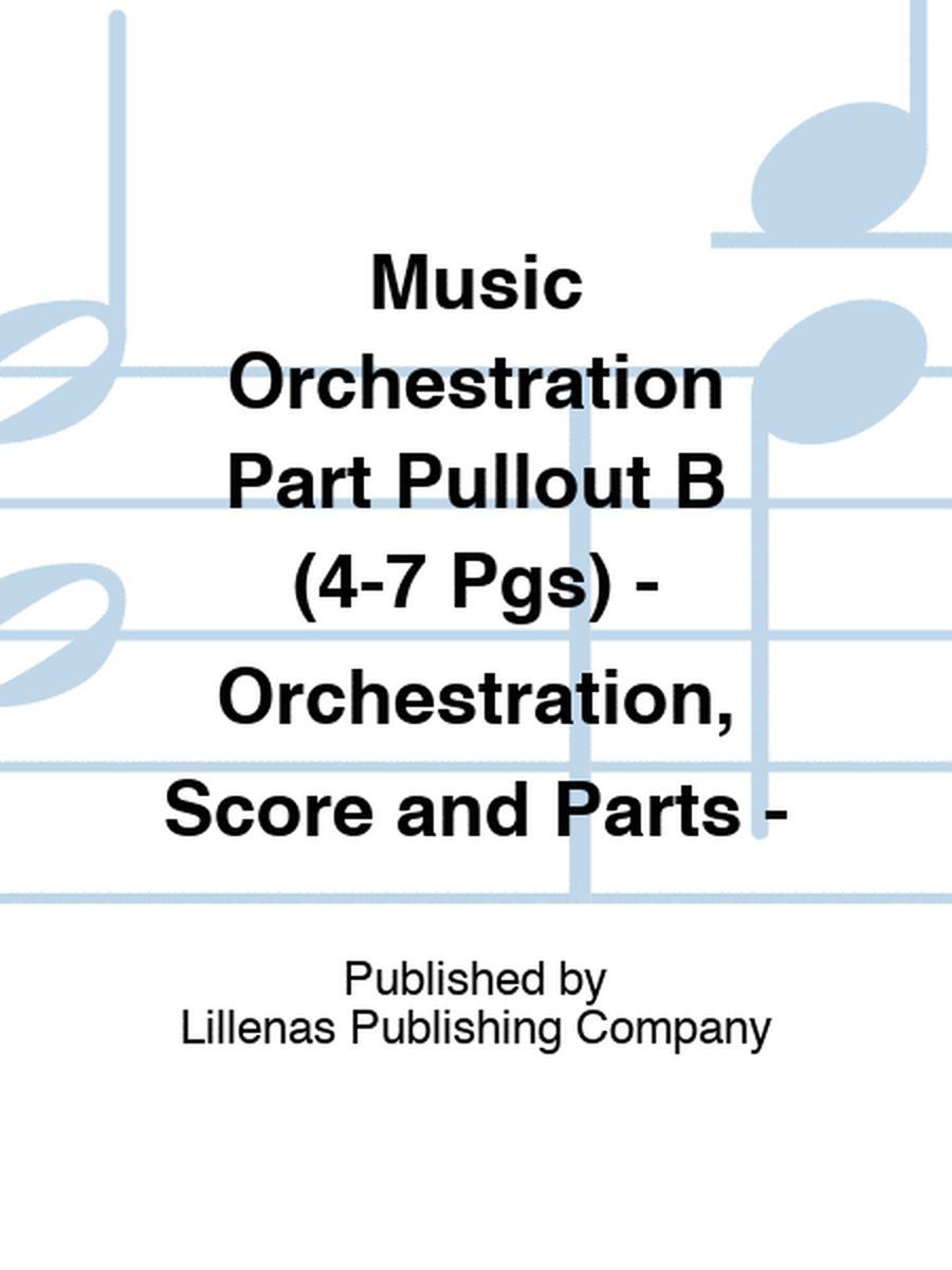 Music Orchestration Part Pullout B (4-7 Pgs) - Orchestration, Score and Parts -