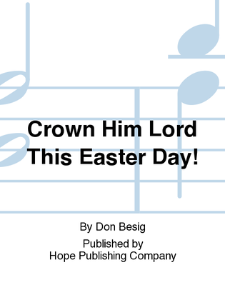 Crown Him Lord This Easter Day!