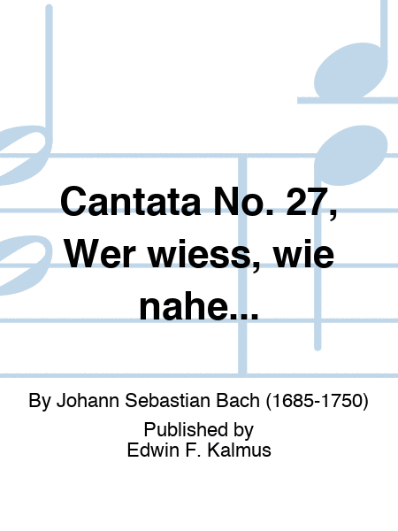 Cantata No. 27, Wer wiess, wie nahe...