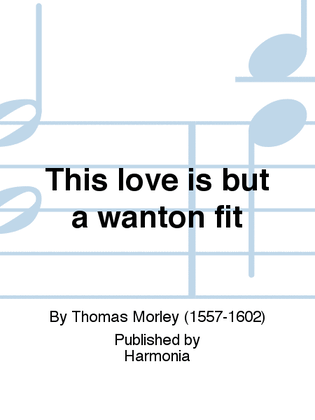 This love is but a wanton fit