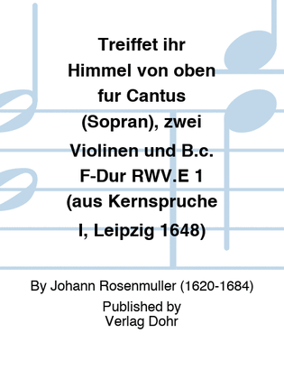 Treiffet ihr Himmel von oben für Cantus (Sopran), zwei Violinen und B.c. F-Dur RWV.E 1 (aus Kernsprüche I, Leipzig 1648)