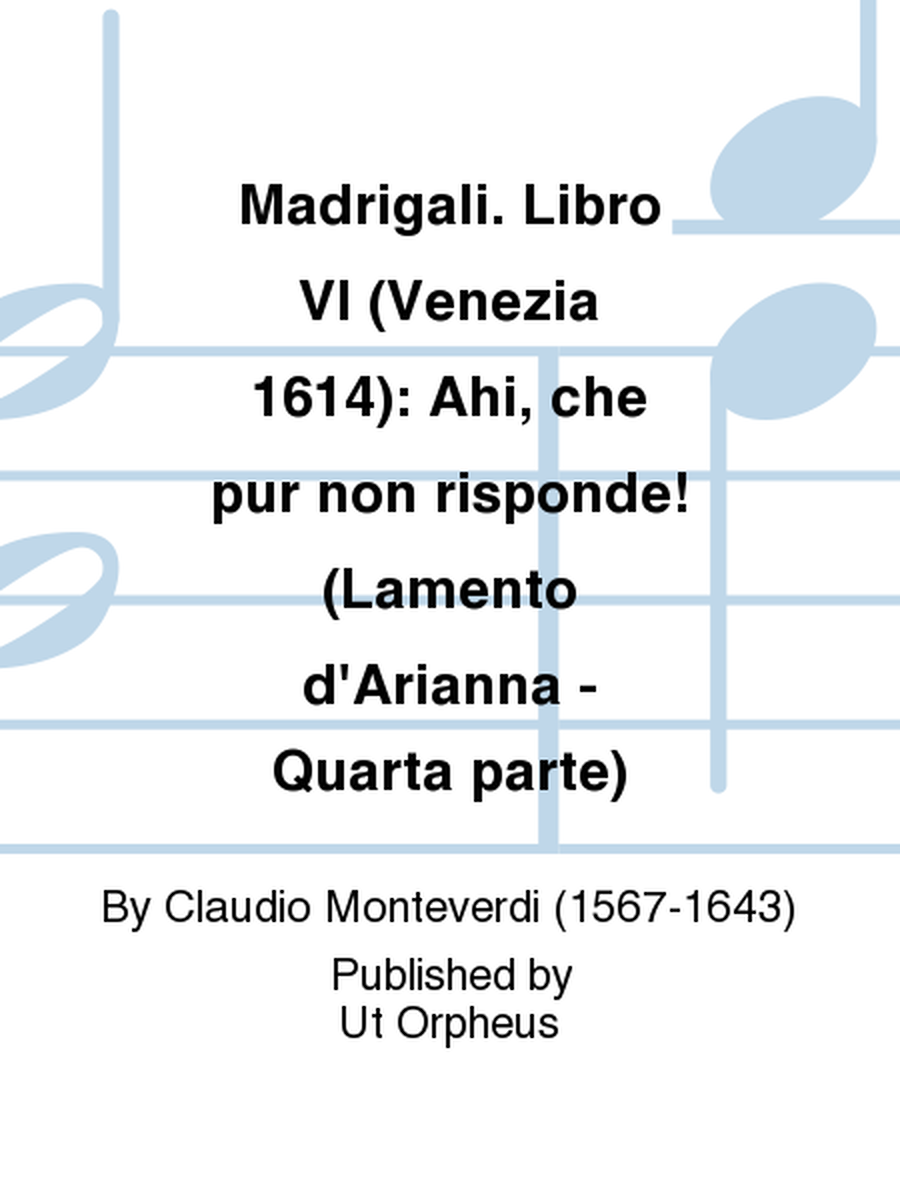Madrigali. Libro VI (Venezia 1614): Ahi, che pur non risponde! (Lamento d'Arianna - Quarta parte)