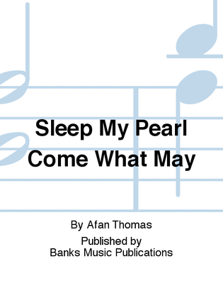 Sleep My Pearl Come What May