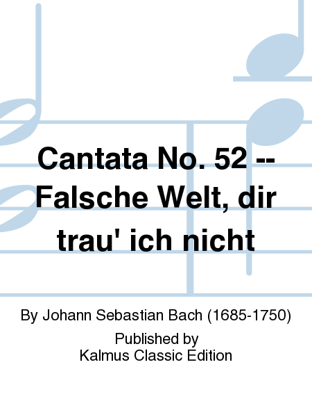 Cantata No. 52 -- Falsche Welt, dir trau' ich nicht