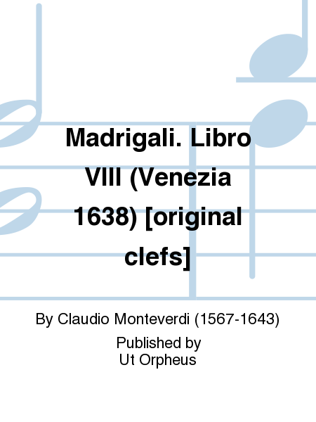 Madrigali. Libro VIII (Venezia 1638) [original clefs]