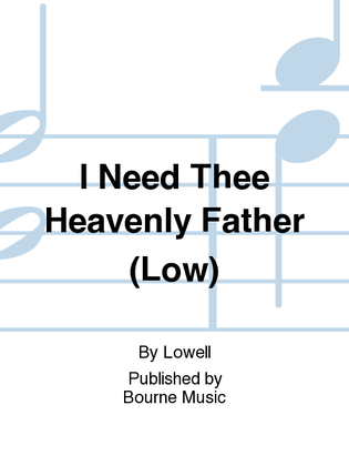 I Need Thee Heavenly Father (Low)