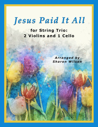 Book cover for Jesus Paid It All (for String Trio - 2 Violins and 1 Cello)