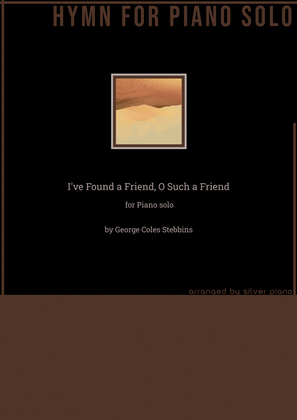 I've Found a Friend, O Such a Friend (PIANO HYMN)