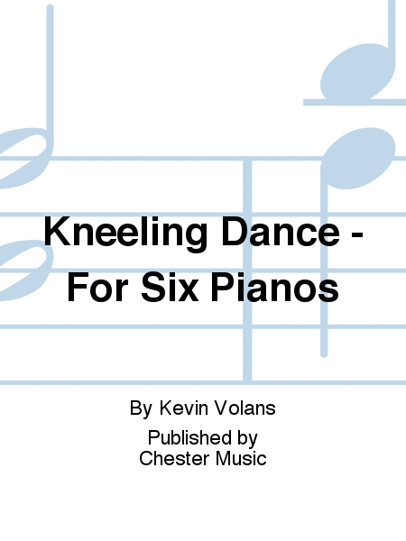 Kneeling Dance - For Six Pianos