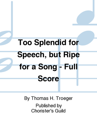 Too Splendid for Speech, but Ripe for a Song - Full Score