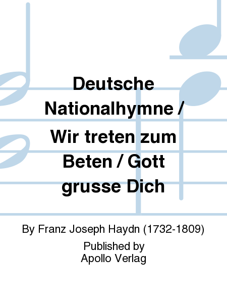 Deutsche Nationalhymne / Wir treten zum Beten! / Gott grüße Dich!