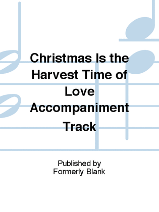 Christmas Is the Harvest Time of Love Accompaniment Track