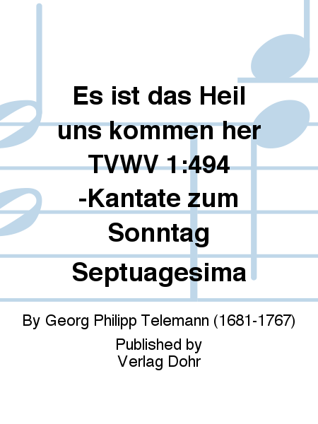 Es ist das Heil uns kommen her für zwei Violinen, Viola, Tenor, Bass, 4stg. gem. Chor und Generalbass TVWV 1:494 -Kantate zum Sonntag Septuagesimä-