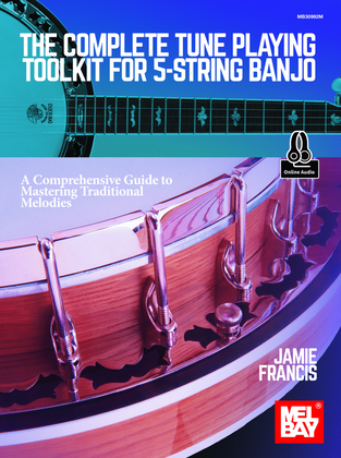 The Complete Tune Playing Toolkit for 5-String Banjo A Comprehensive Guide to Mastering Traditional Melodies