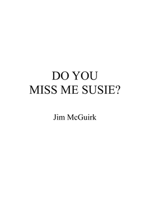 DO YOU MISS ME SUSIE