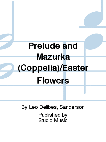 Prelude and Mazurka (Coppelia)/Easter Flowers