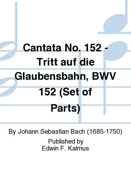 Cantata No. 152 - Tritt auf die Glaubensbahn, BWV 152 (Set of Parts)