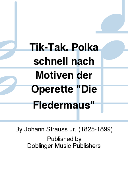 Tik-Tak. Polka schnell nach Motiven der Operette "Die Fledermaus"