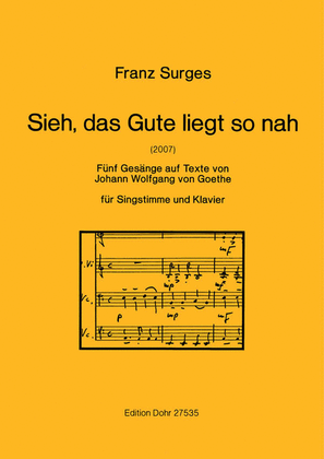 Sieh, das Gute liegt so nah (2007) -Fünf Gesänge auf Texte von Johann Wolfgang von Goethe für Singstimme und Klavier-