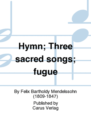 Book cover for Hymn; Three sacred songs; fugue (Hymne; Drei geistliche Lieder und Fuge)