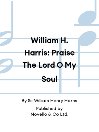 William H. Harris: Praise The Lord O My Soul