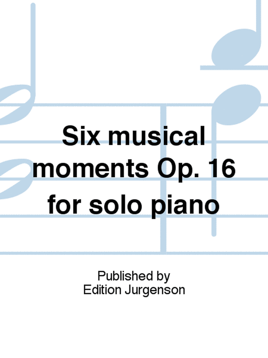 Six musical moments Op. 16 for solo piano