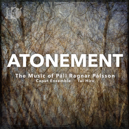 Caput Ensemble: Atonement - The Music of Pall Ragnar Palsson