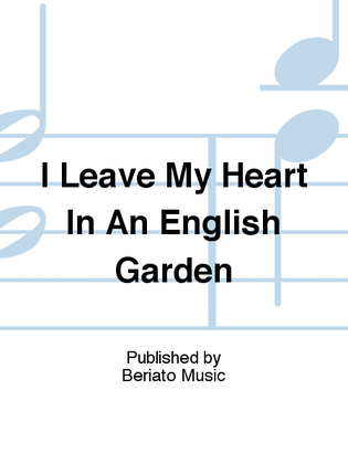 I Leave My Heart In An English Garden