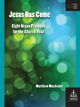 Book cover for Jesus Has Come: Eight Organ Preludes for the Church Year